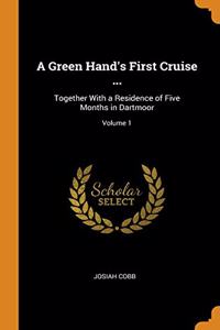 A Green Hand's First Cruise ...: Together With a Residence of Five Months in Dartmoor; Volume 1