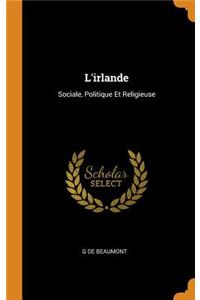 L'Irlande: Sociale, Politique Et Religieuse