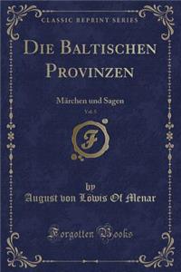 Die Baltischen Provinzen, Vol. 5: MÃ¤rchen Und Sagen (Classic Reprint)