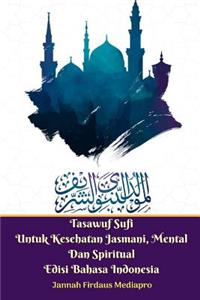 Tasawuf Sufi Untuk Kesehatan Jasmani, Mental Dan Spiritual Edisi Bahasa Indonesia Standar Version