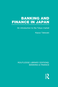 Banking and Finance in Japan (RLE Banking & Finance)