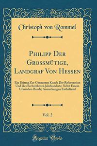 Philipp Der Großmütige, Landgraf Von Hessen, Vol. 2: Ein Beitrag Zur Genaueren Kunde Der Reformation Und Des Sechszehnten Jahrhunderts; Nebst Einem Urkunden-Bande; Anmerkungen Enthaltend (Classic Repri