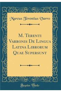 M. Terenti Varronis de Lingua Latina Librorum Quae Supersunt (Classic Reprint)