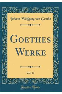 Goethes Werke, Vol. 14 (Classic Reprint)