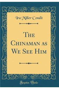 The Chinaman as We See Him (Classic Reprint)