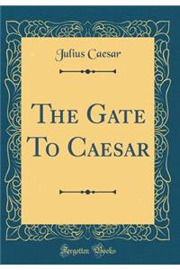 The Gate To Caesar (Classic Reprint)