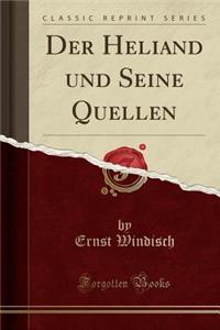 Der Heliand Und Seine Quellen (Classic Reprint)