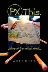 PX This.: (diary of the potted plant)