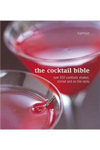 The Cocktail Bible: Over 600 Cocktails Shaken, Stirred and on the Rocks