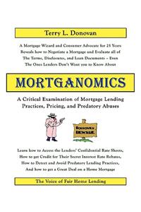 Mortganomics - A Critical Examination of Mortgage Lending Practices, Pricing, and Predatory Abuses