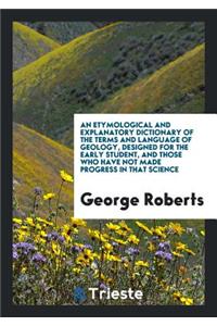 An Etymological and Explanatory Dictionary of the Terms and Language of Geology