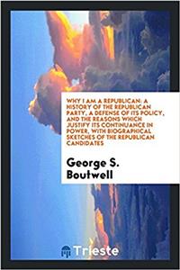 WHY I AM A REPUBLICAN: A HISTORY OF THE