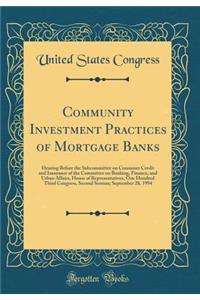 Community Investment Practices of Mortgage Banks: Hearing Before the Subcommittee on Consumer Credit and Insurance of the Committee on Banking, Finance, and Urban Affairs, House of Representatives, One Hundred Third Congress, Second Session; Septem: Hearing Before the Subcommittee on Consumer Credit and Insurance of the Committee on Banking, Finance, and Urban Affairs, House of Representatives, 