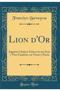 Lion d'Or: Juguete CÃ³mico-LÃ­rico En Un Acto Y Tres Cuadros, En Verso Y Prosa (Classic Reprint)