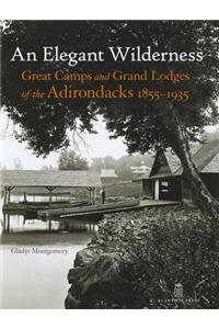 Elegant Wilderness: Great Camps and Grand Lodges of the Adirondacks, 1855-1935