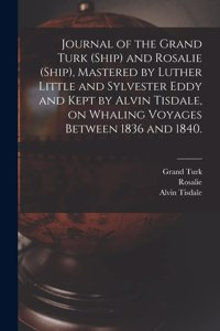 Journal of the Grand Turk (Ship) and Rosalie (Ship), Mastered by Luther Little and Sylvester Eddy and Kept by Alvin Tisdale, on Whaling Voyages Between 1836 and 1840.