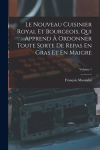 Nouveau Cuisinier Royal Et Bourgeois, Qui Apprend À Ordonner Toute Sorte De Repas En Gras Et En Maigre; Volume 1