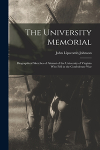 The University Memorial; Biographical Sketches of Alumni of the University of Virginia who Fell in the Confederate War