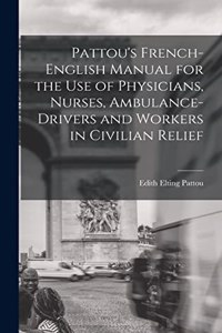 Pattou's French-English Manual for the Use of Physicians, Nurses, Ambulance-Drivers and Workers in Civilian Relief