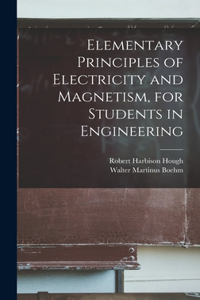 Elementary Principles of Electricity and Magnetism, for Students in Engineering