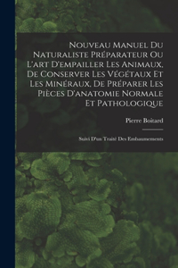 Nouveau Manuel Du Naturaliste Préparateur Ou L'art D'empailler Les Animaux, De Conserver Les Végétaux Et Les Minéraux, De Préparer Les Pièces D'anatomie Normale Et Pathologique
