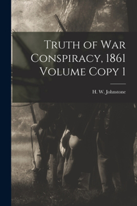 Truth of war Conspiracy, 1861 Volume Copy 1