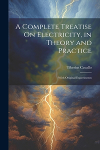 Complete Treatise On Electricity, in Theory and Practice