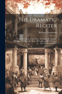 Dramatic Reciter: A Modern Book of Elocution, Readings, Recitations, Dialogues and Plays for Home, School and All Public and Social Entertainments