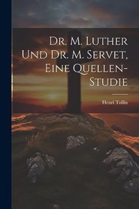 Dr. M. Luther und Dr. M. Servet, eine Quellen-Studie