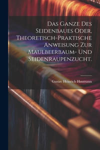 Ganze des Seidenbaues oder, theoretisch-praktische Anweisung zur Maulbeerbaum- und Seidenraupenzucht.