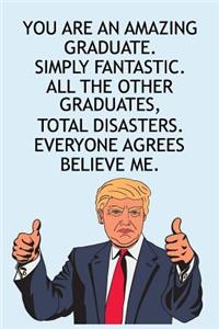 You Are An Amazing Graduate Simply Fantastic All the Other Graduates Total Disasters Everyone Agree Believe Me