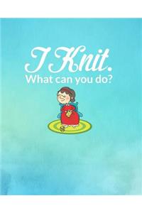 I Knit. What Can You Do?