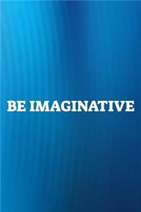 Be Imaginative