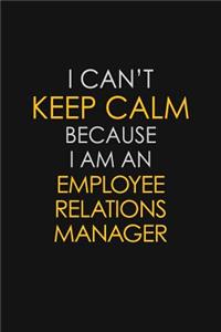 I Can't Keep Calm Because I Am An Employee Relations Manager