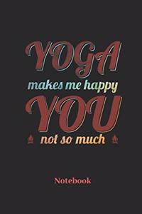 Yoga Makes Me Happy You Not So Much Notebook