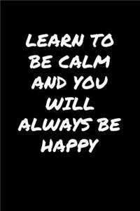Learn To Be Calm and You Will Always Be Happy�
