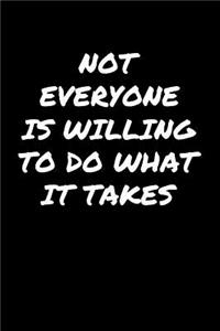 Not Everyone Is Willing To Do What It Takes