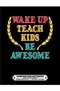 Wake Up Teach Kids Be Awesome Composition Notebook College Ruled: Exercise Book 8.5 x 11 Inch 200 Pages With School Calendar 2019-2020 For Students and Teachers With Cute Design Cover For Elementary Middle and High