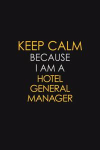 Keep Calm Because I Am A Hotel General Manager