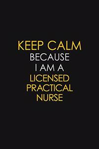 Keep Calm Because I Am A Licensed Practical Nurse