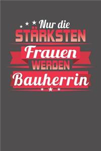 Nur die stärksten Frauen werden Bauherrin