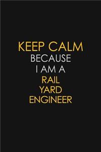 Keep Calm Because I Am A Rail Yard Engineer