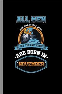 All men are created equal but the only kings are born in November