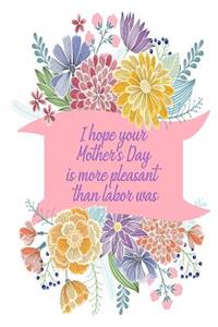 I Hope Your Mother's Day Is More Pleasant Than Labor Was
