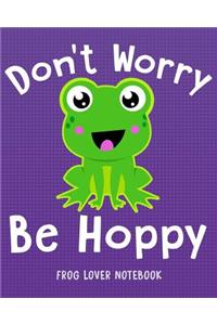 DON'T WORRY BE HOPPY Frog Lover Notebook