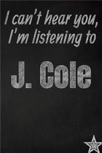 I can't hear you, I'm listening to J. Cole creative writing lined journal