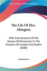 Life Of Mrs. Abington: With Full Accounts Of Her Various Performances In The Theaters Of London And Dublin (1888)