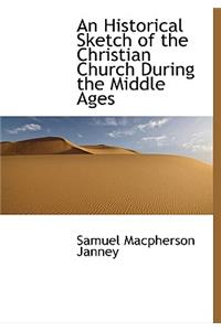 An Historical Sketch of the Christian Church During the Middle Ages