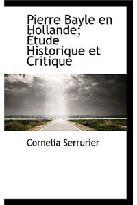 Pierre Bayle En Hollande; Etude Historique Et Critique