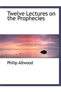 Twelve Lectures on the Prophecies